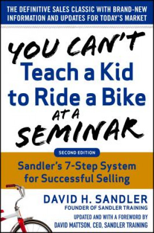 You Can't Teach a Kid to Ride a Bike at a Seminar, 2nd Edition: Sandler Training's 7-Step System for Successful Selling