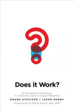 Does It Work?: 10 Principles for Delivering True Business Value in Digital Marketing