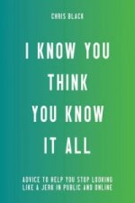 I Know You Think You Know It All