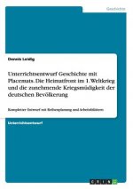 Unterrichtsentwurf Geschichte mit Placemats. Die Heimatfront im 1. Weltkrieg und die zunehmende Kriegsmudigkeit der deutschen Bevoelkerung