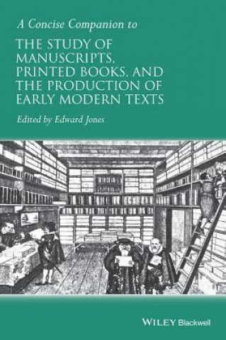 Concise Companion to the Study of Manuscripts, Printed Books, and the Production of Early Modern Texts