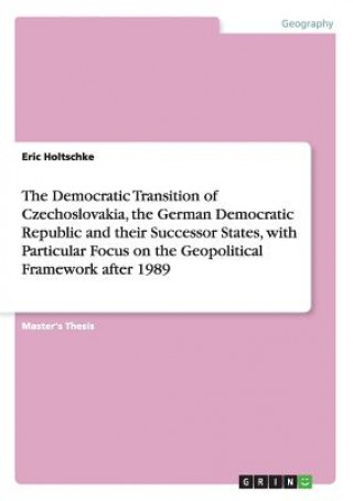 Democratic Transition of Czechoslovakia, the German Democratic Republic and their Successor States, with Particular Focus on the Geopolitical Framewor