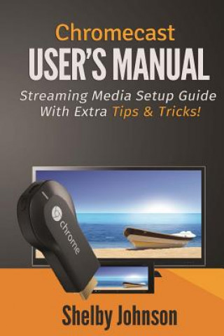 Chromecast User's Manual Streaming Media Setup Guide with Ex