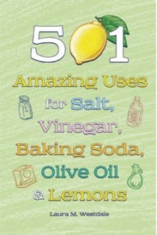 501 Amazing Uses for Salt, Vinegar, Baking Soda, Olive Oil &