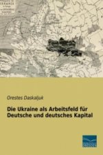Die Ukraine als Arbeitsfeld für Deutsche und deutsches Kapital