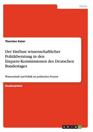 Einfluss wissenschaftlicher Politikberatung in den Enquete-Kommissionen des Deutschen Bundestages
