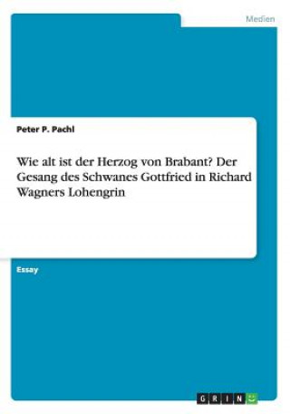 Wie alt ist der Herzog von Brabant? Der Gesang des Schwanes Gottfried in Richard Wagners Lohengrin