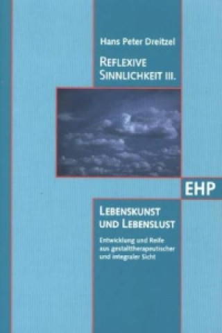 Reflexive Sinnlichkeit III: Lebenskunst und Lebenslust. Bd.3