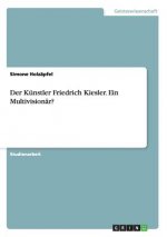Kunstler Friedrich Kiesler. Ein Multivisionar?