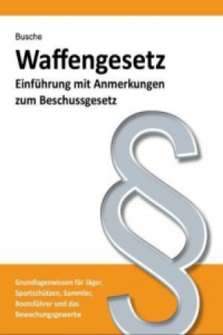 Waffengesetz - Einführung mit Anmerkungen zum Beschussgesetz