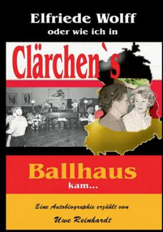 Elfriede Wolff oder wie ich in Clarchen's Ballhaus kam ...