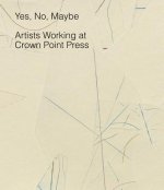 Yes, No, Maybe - Artists Working at Crown Point Press
