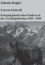 Unterm Edelweiss Kriegstagebuch eines Funkers der 1. Gebirgsdivision