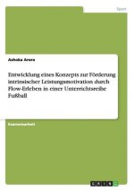 Entwicklung eines Konzepts zur Foerderung intrinsischer Leistungsmotivation durch Flow-Erleben in einer Unterrichtsreihe Fussball