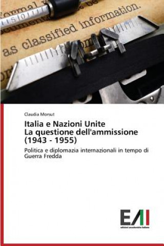 Italia e Nazioni Unite La questione dell'ammissione (1943 - 1955)