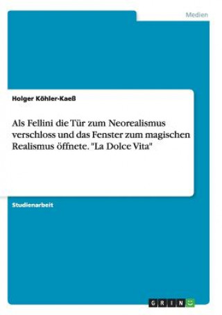 Als Fellini die Tur zum Neorealismus verschloss und das Fenster zum magischen Realismus oeffnete. La Dolce Vita