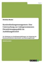 Kundenbindungsmanagement. Eine Untersuchung zur wahrgenommenen Dienstleistungsqualitat im Ausbildungsbetrieb