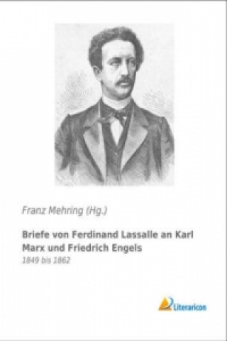 Briefe von Ferdinand Lassalle an Karl Marx und Friedrich Engels