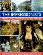 Impressionists: Their Lives and Work in 350 Images