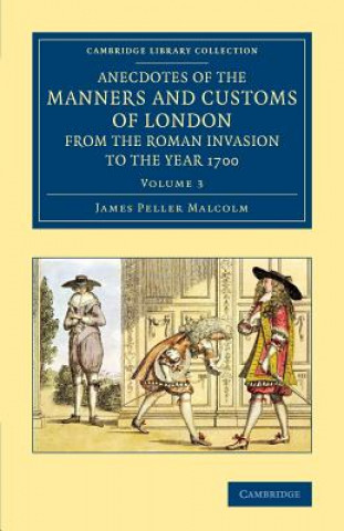 Anecdotes of the Manners and Customs of London from the Roman Invasion to the Year 1700: Volume 3