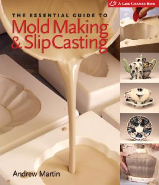 Essential Guide to Mold Making & Slip Casting (Andrew Martin)(Kemény kötésű)