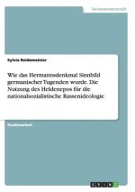 Wie das Hermannsdenkmal Sinnbild germanischer Tugenden wurde. Die Nutzung des Heldenepos fur die nationalsozialistische Rassenideologie