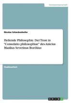 Heilende Philosophie. Der Trost in Consolatio philosophiae des Anicius Manlius Severinus Boethius