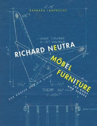 Richard Neutra. Mobel Furniture: Der Korper und die Sinne / the Body and Senses