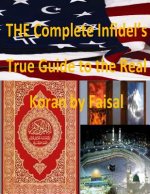 Complete Infidel's True Guide to the Real Koran by Faisal