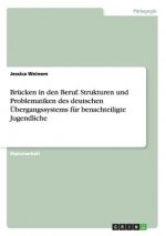 Brucken in den Beruf. Strukturen und Problematiken des deutschen UEbergangssystems fur benachteiligte Jugendliche