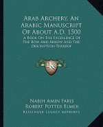Arab Archery, an Arabic Manuscript of about A.D. 1500