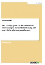 demographische Wandel und die Auswirkungen auf die Finanzierung der gesetzlichen Rentenversicherung