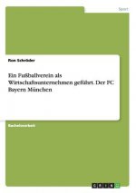 Fussballverein als Wirtschaftsunternehmen gefuhrt. Der FC Bayern Munchen