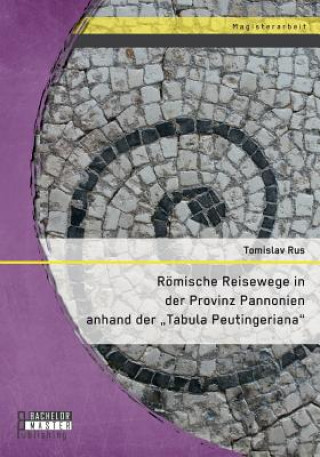 Roemische Reisewege in der Provinz Pannonien anhand der Tabula Peutingeriana