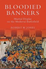 Bloodied Banners: Martial Display on the Medieval Battlefield