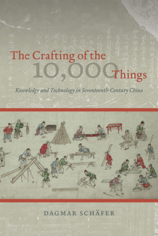 Crafting of the 10,000 Things - Knowledge and Technology in Seventeenth-Century China