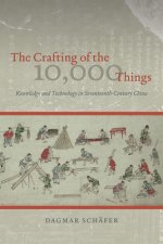 Crafting of the 10,000 Things - Knowledge and Technology in Seventeenth-Century China