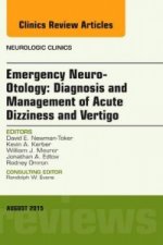 Emergency Neuro-Otology: Diagnosis and Management of Acute Dizziness and Vertigo, An Issue of Neurologic Clinics