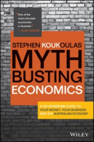 Myth-Busting Economics -  A no-nonsense guide to your money, your business and Australian Economy
