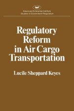 Regulatory Reform in Air Cargo Transportation (Studies in Government Regulation) (Aei Studies 268)