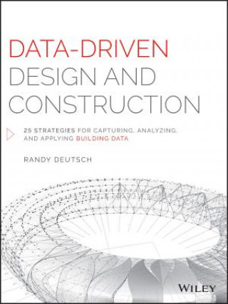 Data-Driven Design and Construction - 25 Strategies for Capturing, Analyzing and Applying Building Data