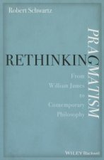 Rethinking Pragmatism - From William James to Contemporary Philosophy