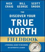 Discover Your True North Fieldbook, Revised d Updated: A Personal Guide to Becoming an Authent ic Leader
