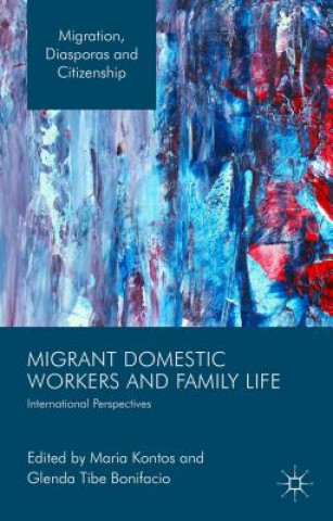 Migrant Domestic Workers and Family Life (Maria Kontos,Glenda Tibe Bonifacio)(Twarda)