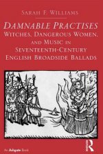 Damnable Practises: Witches, Dangerous Women, and Music in Seventeenth-Century English Broadside Ballads