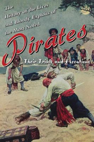 History of the Lives and Bloody Exploits of the Most Noted Pirates