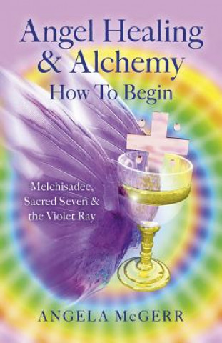 Angel Healing & Alchemy - How To Begin: Melchisadec, Sacred Seven & Violet Ray