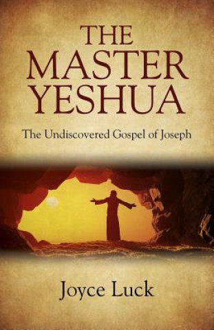 Master Yeshua, The - the Undiscovered Gospel of Joseph