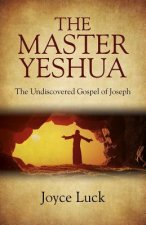 Master Yeshua, The - the Undiscovered Gospel of Joseph