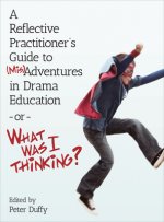 Reflective Practitioner's Guide to (Mis)Adventures in Drama Education - or - What Was I Thinking?